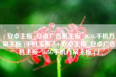 [ 安卓主板_安卓广告机主板_4G5G手机方案主板 ]手机主板「[ 安卓主板_安卓广告机主板_4G5G手机方案主板 ]」