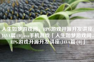 人生如梦游戏间，RPG游戏开源开发讲座(JAVA篇)[0]java手机游戏「人生如梦游戏间，RPG游戏开源开发讲座(JAVA篇)[0]」