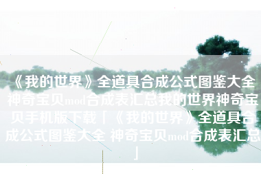 《我的世界》全道具合成公式图鉴大全 神奇宝贝mod合成表汇总我的世界神奇宝贝手机版下载「《我的世界》全道具合成公式图鉴大全 神奇宝贝mod合成表汇总」