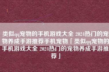 类似qq宠物的手机游戏大全 2024热门的宠物养成手游推荐手机宠物「类似qq宠物的手机游戏大全 2024热门的宠物养成手游推荐」