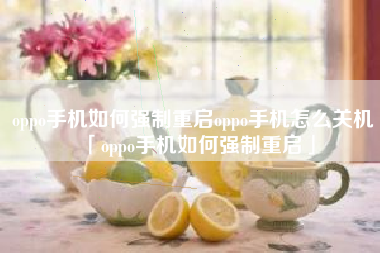 oppo手机如何强制重启oppo手机怎么关机「oppo手机如何强制重启」