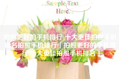 拍照更好的手机排行 十大更佳拍照手机排名拍照手机排行「拍照更好的手机排行 十大更佳拍照手机排名」