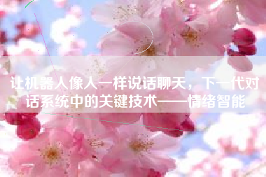 让机器人像人一样说话聊天，下一代对话系统中的关键技术——情绪智能