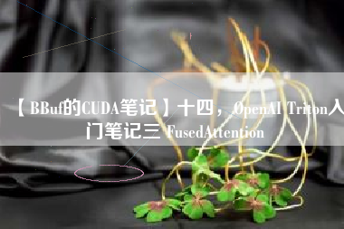 【BBuf的CUDA笔记】十四，OpenAI Triton入门笔记三 FusedAttention