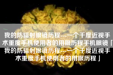 我的防辐射眼镜历程---一个千度近视手术重度手机使用者的用眼历程手机眼镜「我的防辐射眼镜历程---一个千度近视手术重度手机使用者的用眼历程」