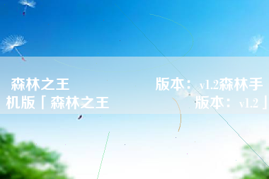 森林之王 版本:v1.2森林手机版「森林之王 版本:v1.2」 森林之王 版本:v1.2森林手机版「森林之王 版本:v1.2」